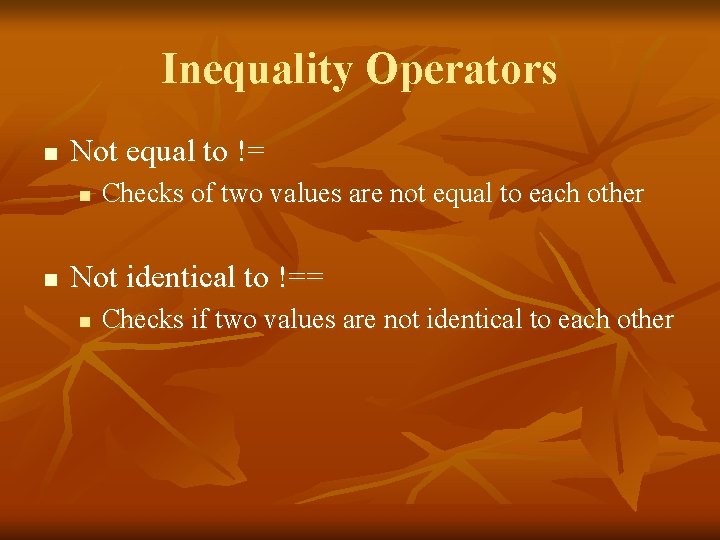 Inequality Operators n Not equal to != n n Checks of two values are