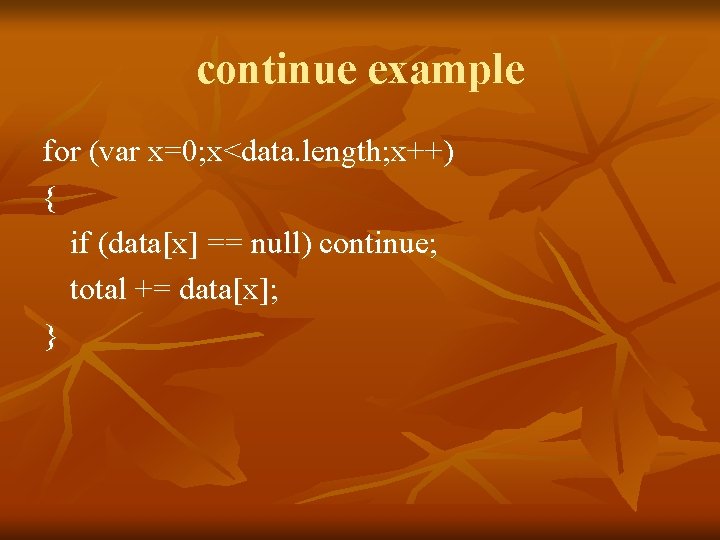 continue example for (var x=0; x<data. length; x++) { if (data[x] == null) continue;