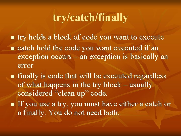 try/catch/finally n n try holds a block of code you want to execute catch