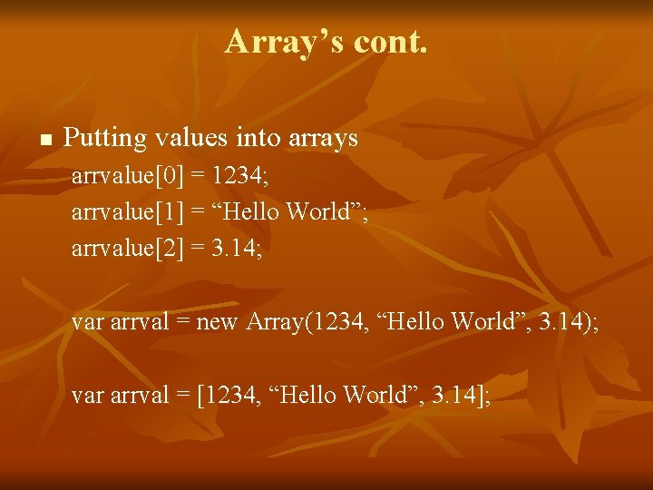 Array’s cont. n Putting values into arrays arrvalue[0] = 1234; arrvalue[1] = “Hello World”;