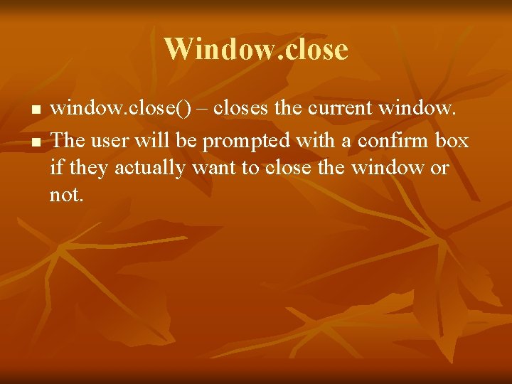 Window. close n n window. close() – closes the current window. The user will