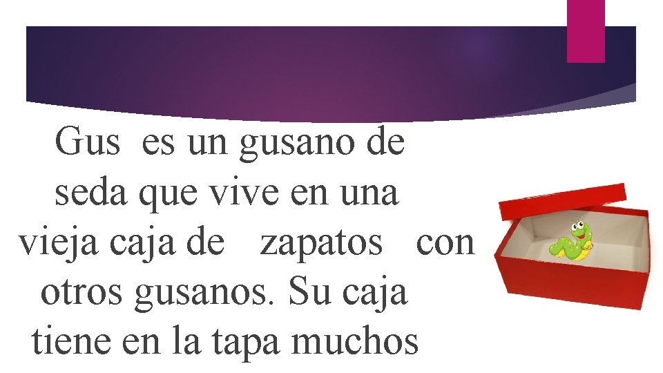 Gus es un gusano de seda que vive en una vieja caja de zapatos