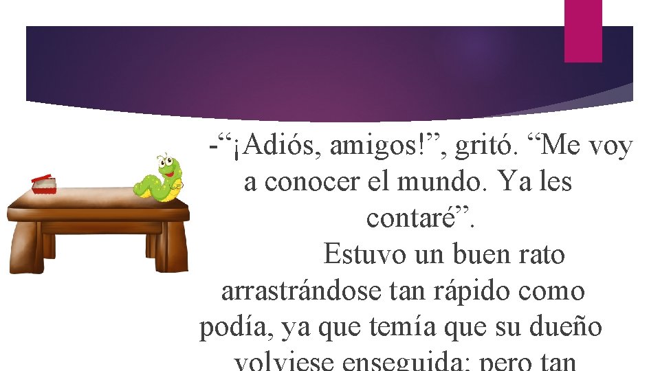 -“¡Adiós, amigos!”, gritó. “Me voy a conocer el mundo. Ya les contaré”. Estuvo un