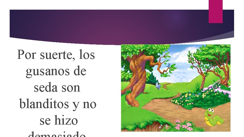 Por suerte, los gusanos de seda son blanditos y no se hizo 