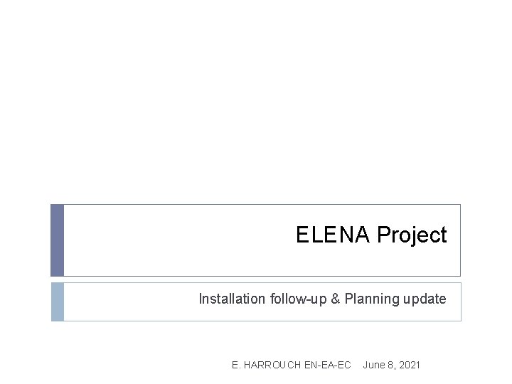 ELENA Project Installation follow-up & Planning update E. HARROUCH EN-EA-EC June 8, 2021 