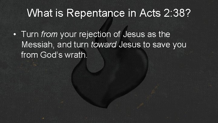 What is Repentance in Acts 2: 38? • Turn from your rejection of Jesus