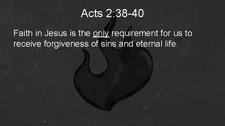 Acts 2: 38 -40 Faith in Jesus is the only requirement for us to