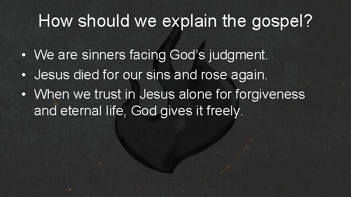 How should we explain the gospel? • We are sinners facing God’s judgment. •