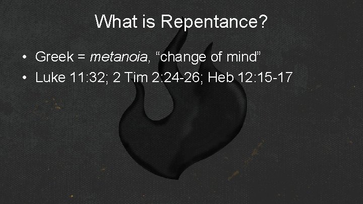 What is Repentance? • Greek = metanoia, “change of mind” • Luke 11: 32;