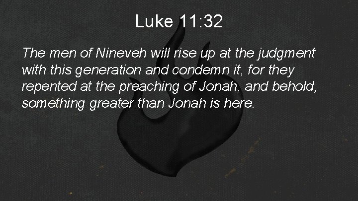 Luke 11: 32 The men of Nineveh will rise up at the judgment with