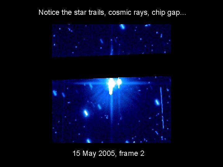 Notice the star trails, cosmic rays, chip gap… 15 May 2005, frame 2 