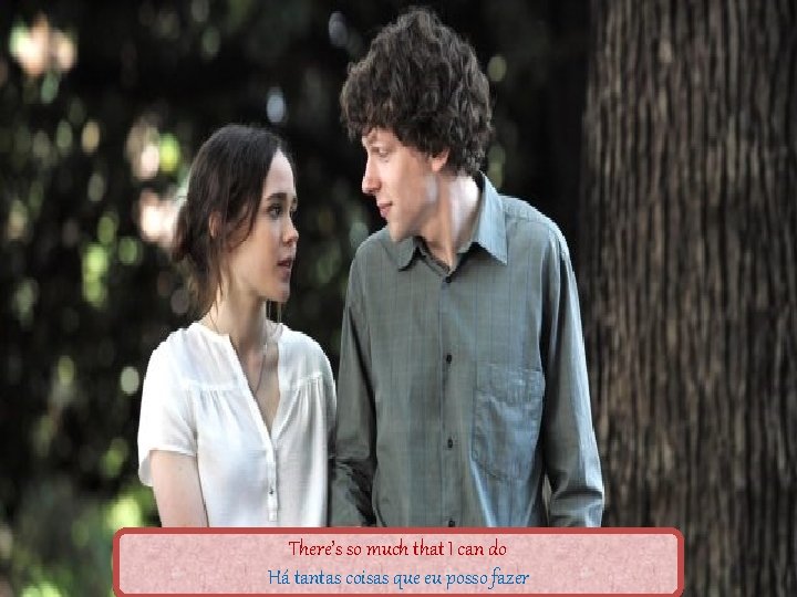 There’s so much that I can do Há tantas coisas que eu posso fazer