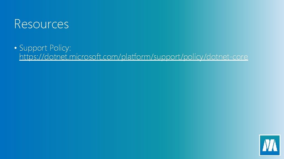 Resources • Support Policy: https: //dotnet. microsoft. com/platform/support/policy/dotnet-core 