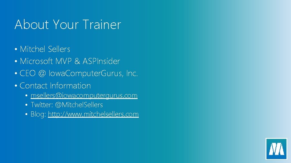 About Your Trainer • Mitchel Sellers • Microsoft MVP & ASPInsider • CEO @