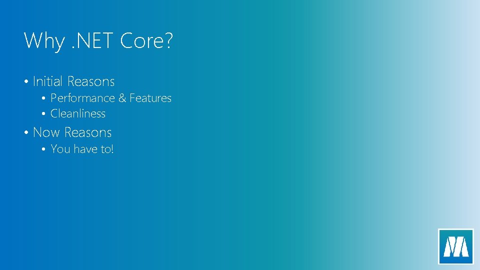 Why. NET Core? • Initial Reasons • Performance & Features • Cleanliness • Now