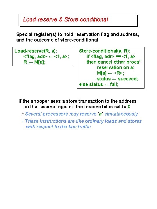 Load-reserve & Store-conditional Special register(s) to hold reservation flag and address, and the outcome