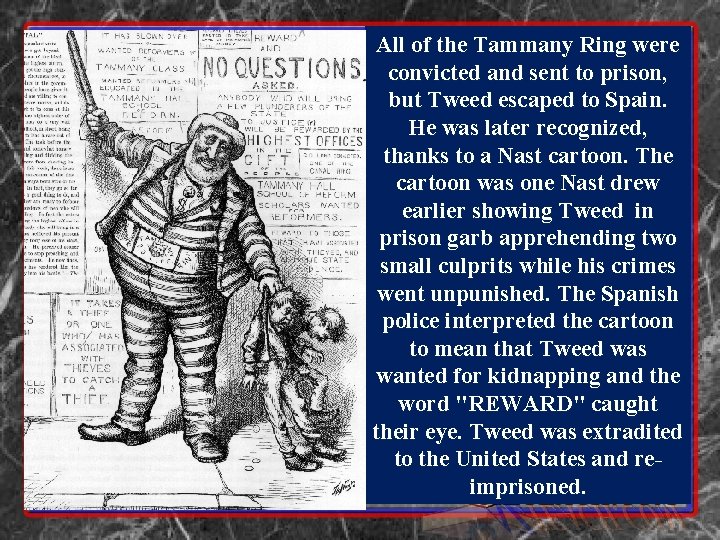 All of the Tammany Ring were convicted and sent to prison, but Tweed escaped All of the Tammany Ring were convicted and sent to prison, but Tweed escaped