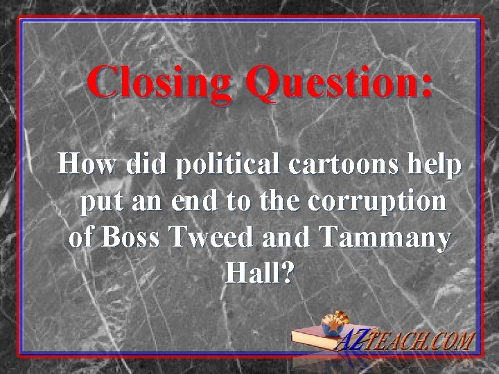 Closing Question: How did political cartoons help put an end to the corruption of Closing Question: How did political cartoons help put an end to the corruption of
