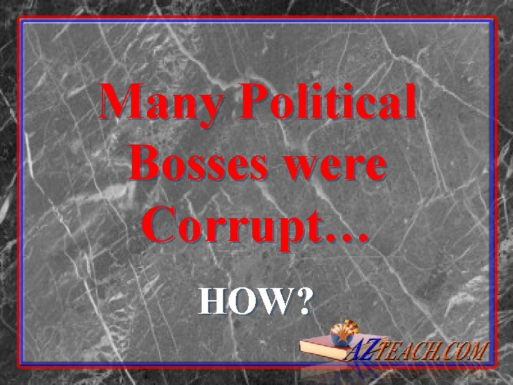 Many Political Bosses were Corrupt… HOW? Many Political Bosses were Corrupt… HOW?