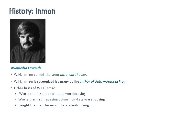 History: Inmon Wikipedia Factoids • W. H. Inmon coined the term data warehouse. •