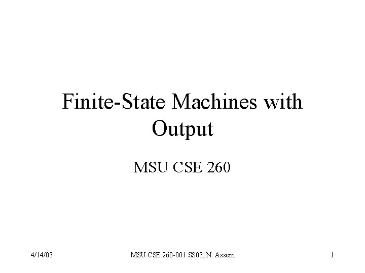 Finite-State Machines with Output MSU CSE 260 4/14/03 MSU CSE 260 -001 SS 03,