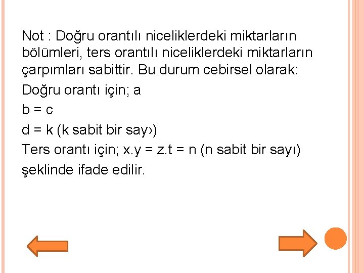 Not : Doğru orantılı niceliklerdeki miktarların bölümleri, ters orantılı niceliklerdeki miktarların çarpımları sabittir. Bu