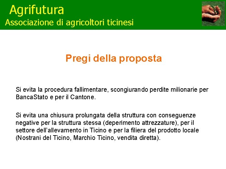 Agrifutura Associazione di agricoltori ticinesi Pregi della proposta Si evita la procedura fallimentare, scongiurando