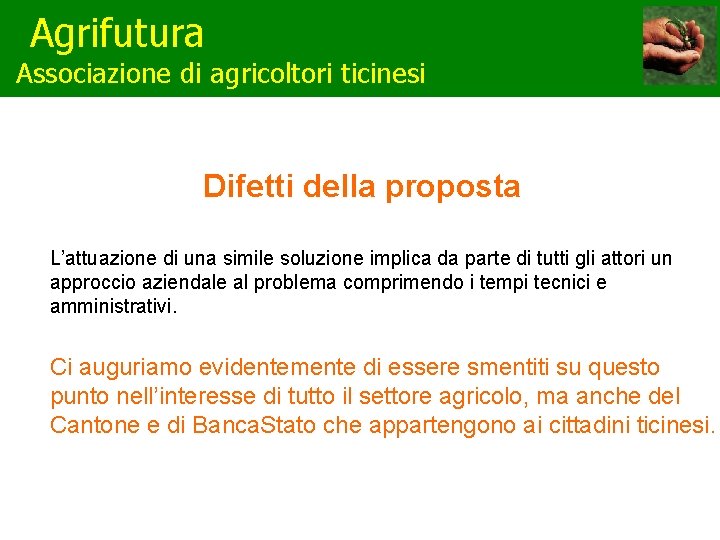 Agrifutura Associazione di agricoltori ticinesi Difetti della proposta L’attuazione di una simile soluzione implica