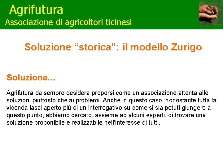 Agrifutura Associazione di agricoltori ticinesi Soluzione “storica”: il modello Zurigo Soluzione… Agrifutura da sempre