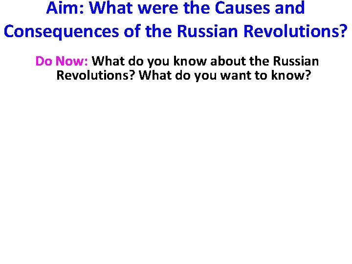 Aim: What were the Causes and Consequences of the Russian Revolutions? Do Now: What
