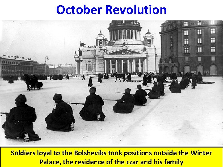 October Revolution Soldiers loyal to the Bolsheviks took positions outside the Winter Palace, the