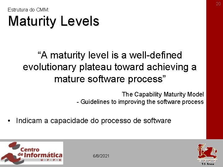 20 Estrutura do CMM: Maturity Levels “A maturity level is a well-defined evolutionary plateau