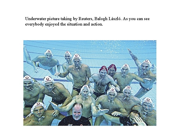 Underwater picture taking by Reuters, Balogh László. As you can see everybody enjoyed the