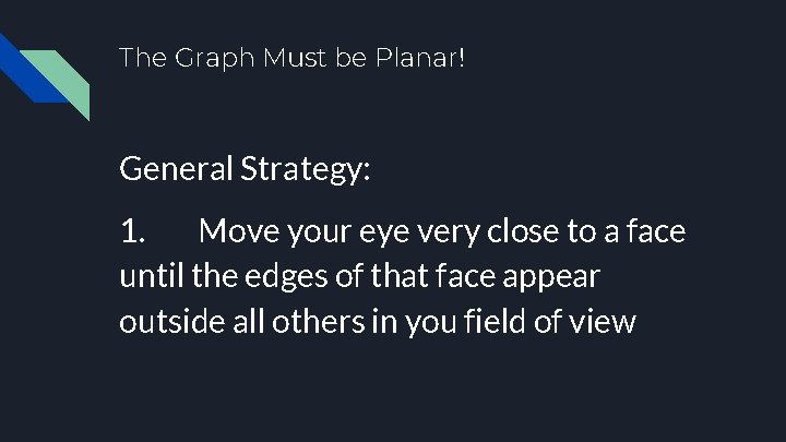 The Graph Must be Planar! General Strategy: 1. Move your eye very close to