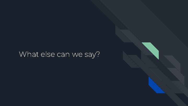 What else can we say? 