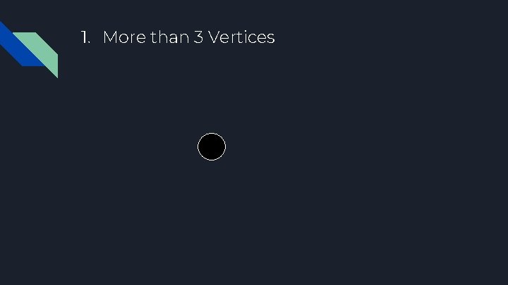 1. More than 3 Vertices 