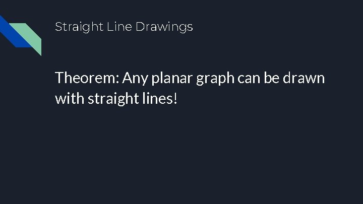 Straight Line Drawings Theorem: Any planar graph can be drawn with straight lines! 