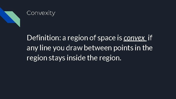 Convexity Definition: a region of space is convex if any line you draw between