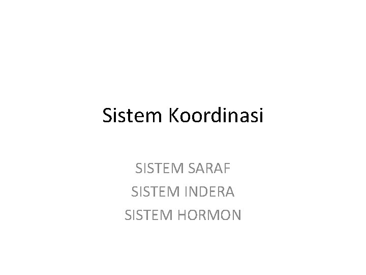 Sistem Koordinasi SISTEM SARAF SISTEM INDERA SISTEM HORMON 