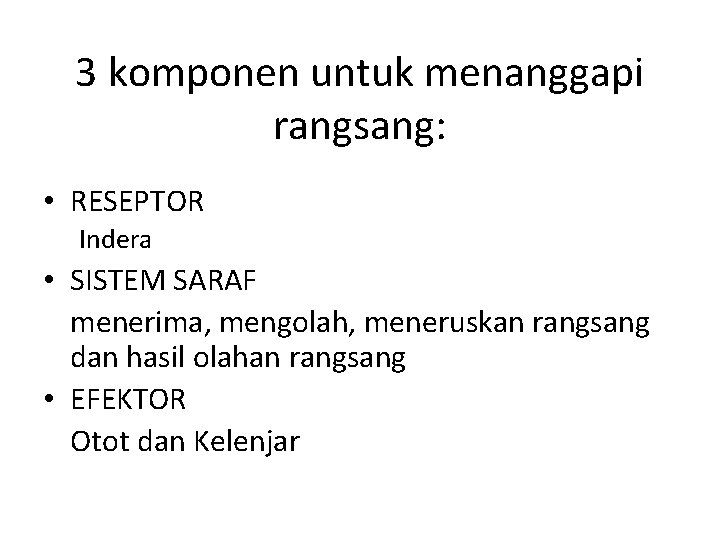3 komponen untuk menanggapi rangsang: • RESEPTOR Indera • SISTEM SARAF menerima, mengolah, meneruskan 3 komponen untuk menanggapi rangsang: • RESEPTOR Indera • SISTEM SARAF menerima, mengolah, meneruskan