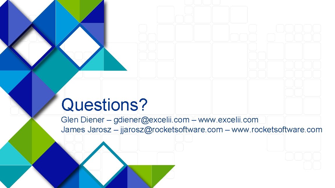 Questions? Glen Diener – gdiener@excelii. com – www. excelii. com James Jarosz – jjarosz@rocketsoftware.
