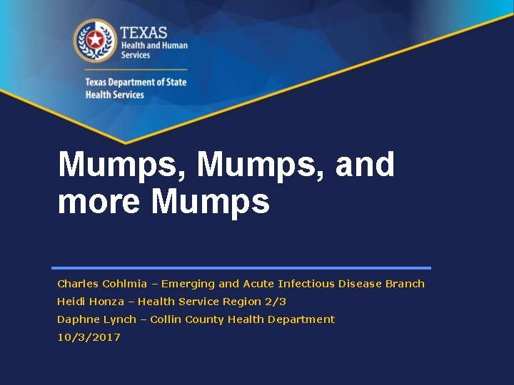 Mumps, and more Mumps Charles Cohlmia – Emerging and Acute Infectious Disease Branch Heidi