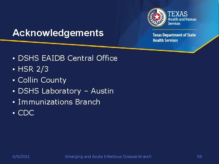 Acknowledgements • • • DSHS EAIDB Central Office HSR 2/3 Collin County DSHS Laboratory