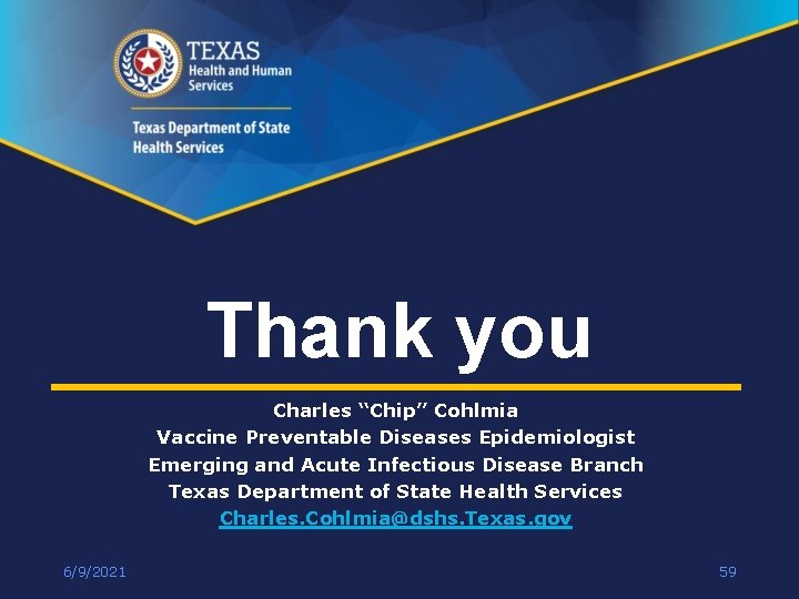 Thank you Charles “Chip” Cohlmia Vaccine Preventable Diseases Epidemiologist Emerging and Acute Infectious Disease