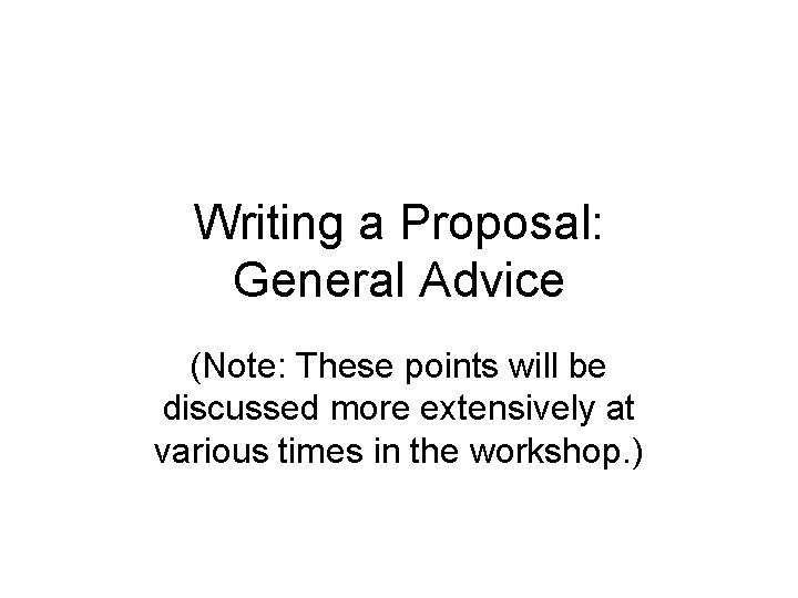 Writing a Proposal: General Advice (Note: These points will be discussed more extensively at