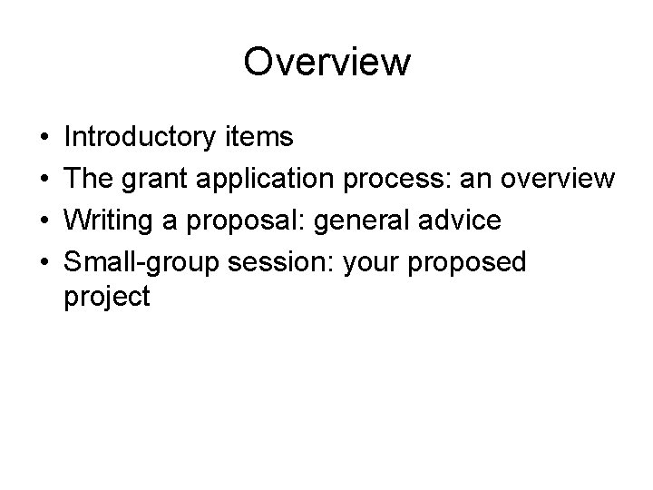 Overview • • Introductory items The grant application process: an overview Writing a proposal: