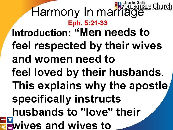 Harmony In marriage Eph. 5: 21 -33 Introduction: “Men needs to feel respected by
