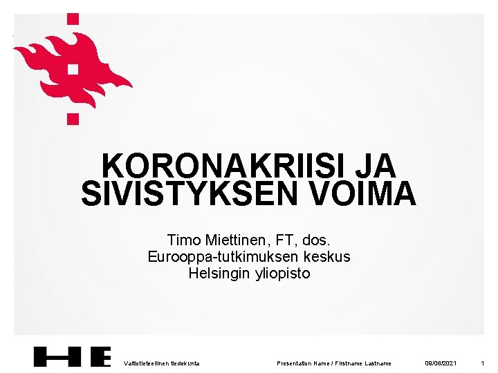 KORONAKRIISI JA SIVISTYKSEN VOIMA Timo Miettinen, FT, dos. Eurooppa-tutkimuksen keskus Helsingin yliopisto Valtiotieteellinen tiedekunta