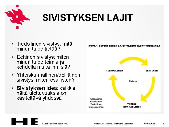 SIVISTYKSEN LAJIT • Tiedollinen sivistys: mitä minun tulee tietää? • Eettinen sivistys: miten minun