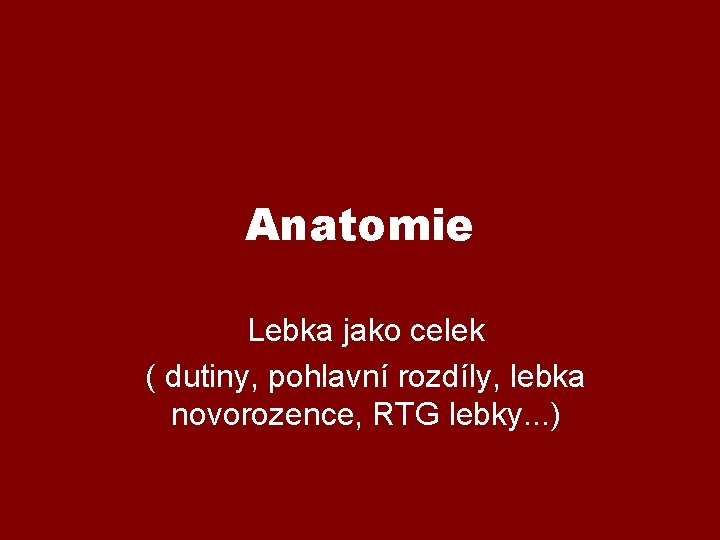 Anatomie Lebka jako celek ( dutiny, pohlavní rozdíly, lebka novorozence, RTG lebky. . .